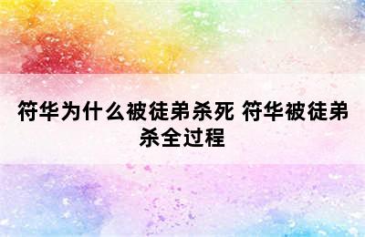 符华为什么被徒弟杀死 符华被徒弟杀全过程